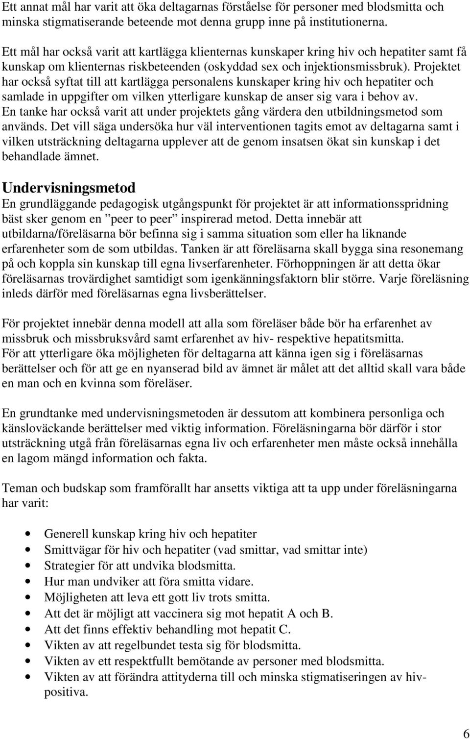 Projektet har också syftat till att kartlägga personalens kunskaper kring hiv och hepatiter och samlade in uppgifter om vilken ytterligare kunskap de anser sig vara i behov av.