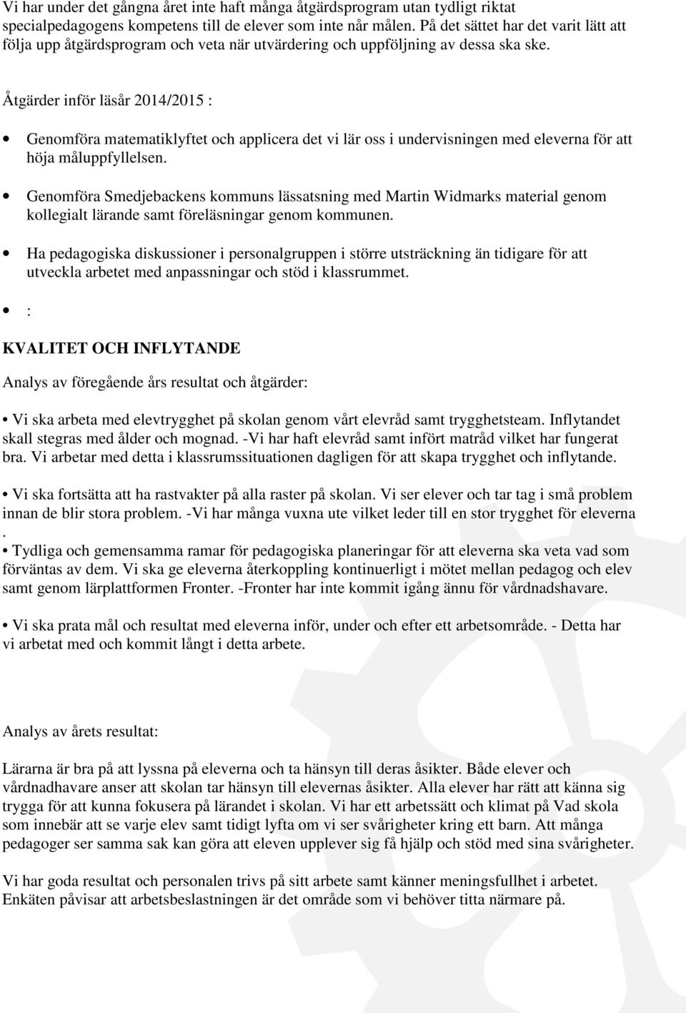 Åtgärder inför läsår 2014/2015 : Genomföra matematiklyftet och applicera det vi lär oss i undervisningen med eleverna för att höja måluppfyllelsen.