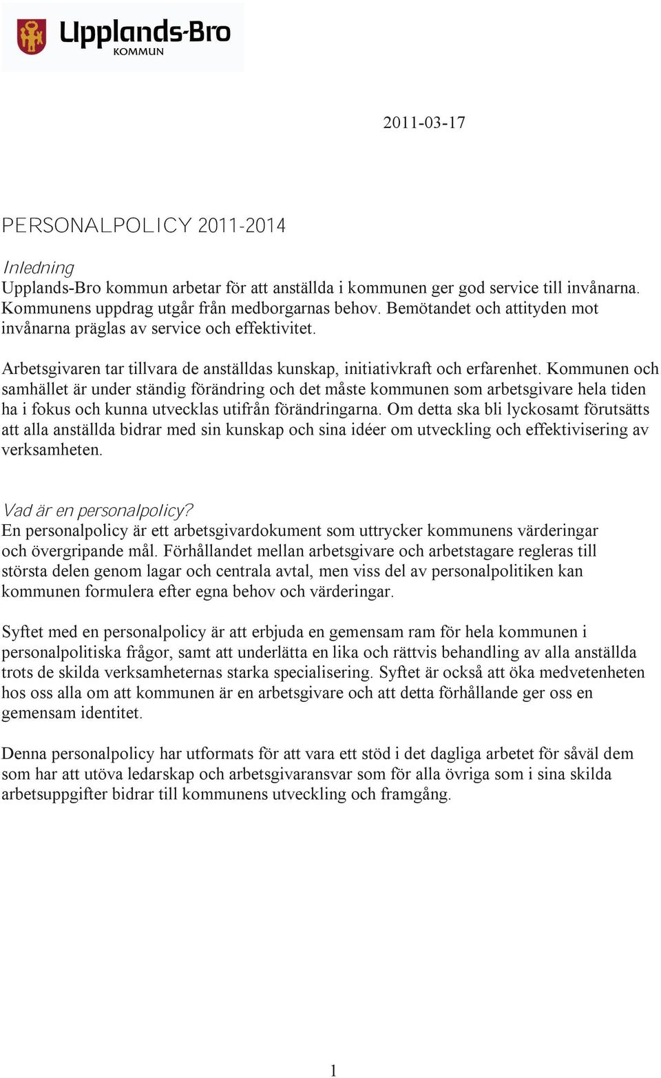 Kommunen och samhället är under ständig förändring och det måste kommunen som arbetsgivare hela tiden ha i fokus och kunna utvecklas utifrån förändringarna.