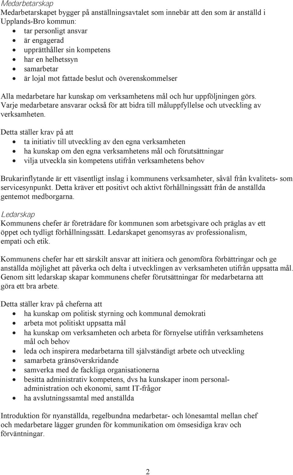 Varje medarbetare ansvarar också för att bidra till måluppfyllelse och utveckling av verksamheten.