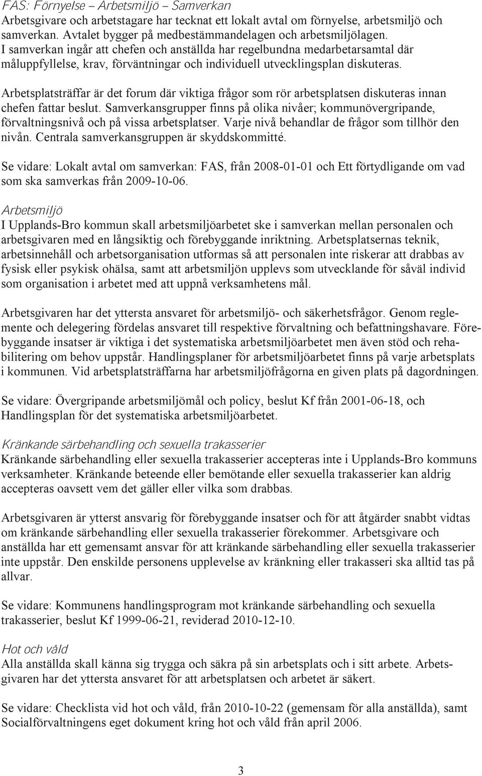 Arbetsplatsträffar är det forum där viktiga frågor som rör arbetsplatsen diskuteras innan chefen fattar beslut.