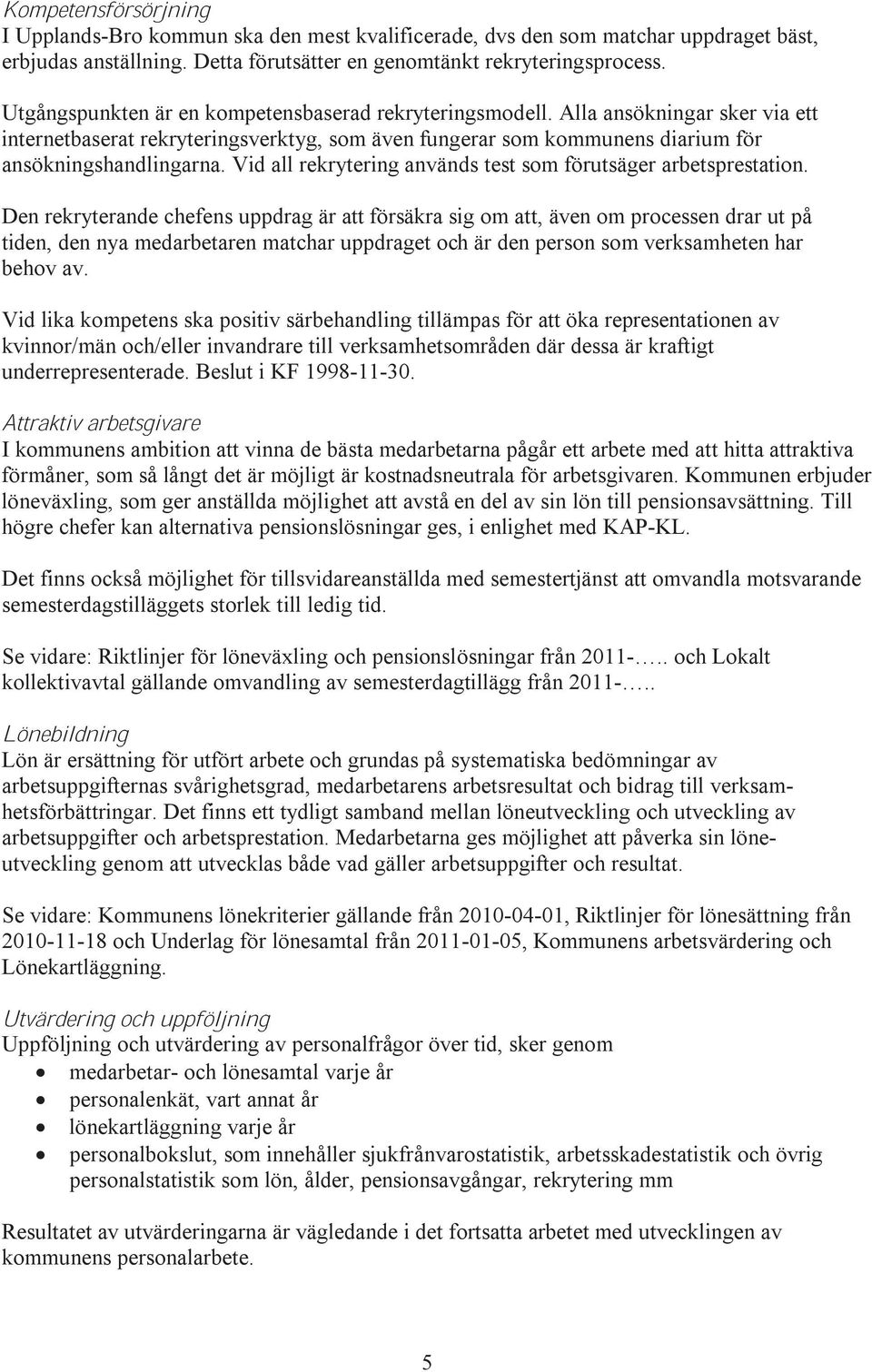 Vid all rekrytering används test som förutsäger arbetsprestation.