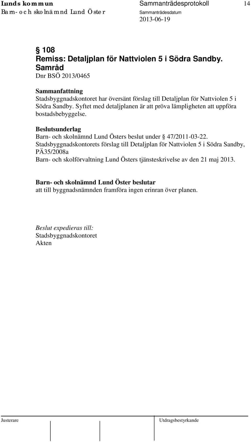 Syftet med detaljplanen är att pröva lämpligheten att uppföra bostadsbebyggelse. s beslut under 47/2011-03-22.