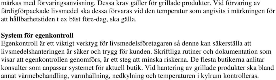 System för egenkontroll Egenkontroll är ett viktigt verktyg för livsmedelsföretagaren så denne kan säkerställa att livsmedelshanteringen är säker och trygg för kunden.