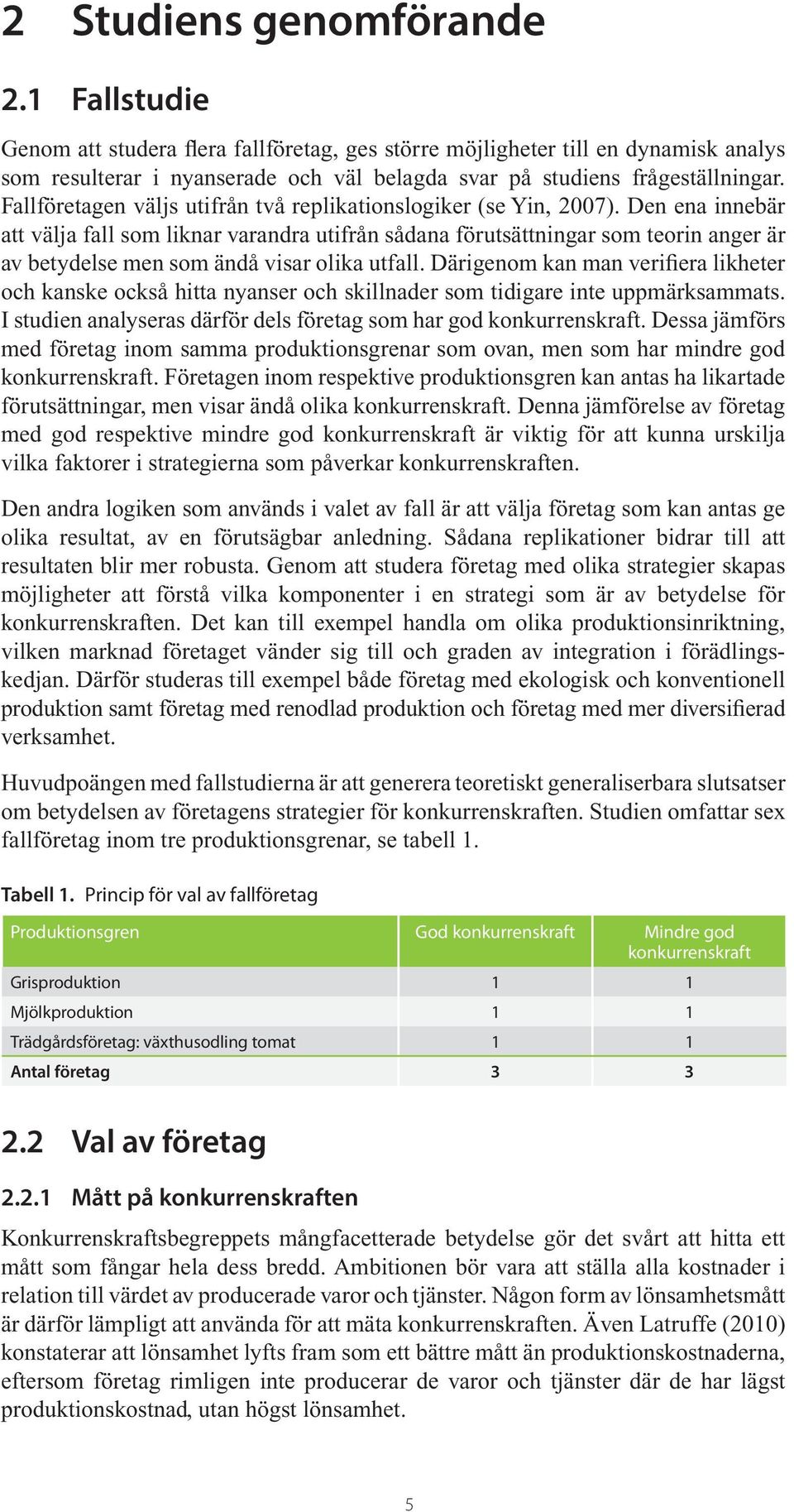 Fallföretagen väljs utifrån två replikationslogiker (se Yin, 2007).