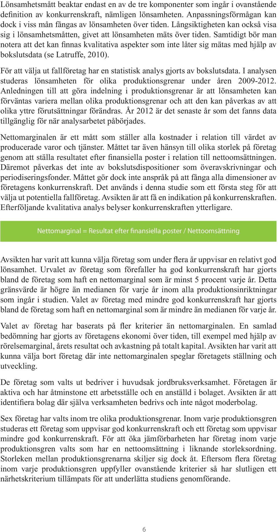 Samtidigt bör man notera att det kan finnas kvalitativa aspekter som inte låter sig mätas med hjälp av bokslutsdata (se Latruffe, 2010).