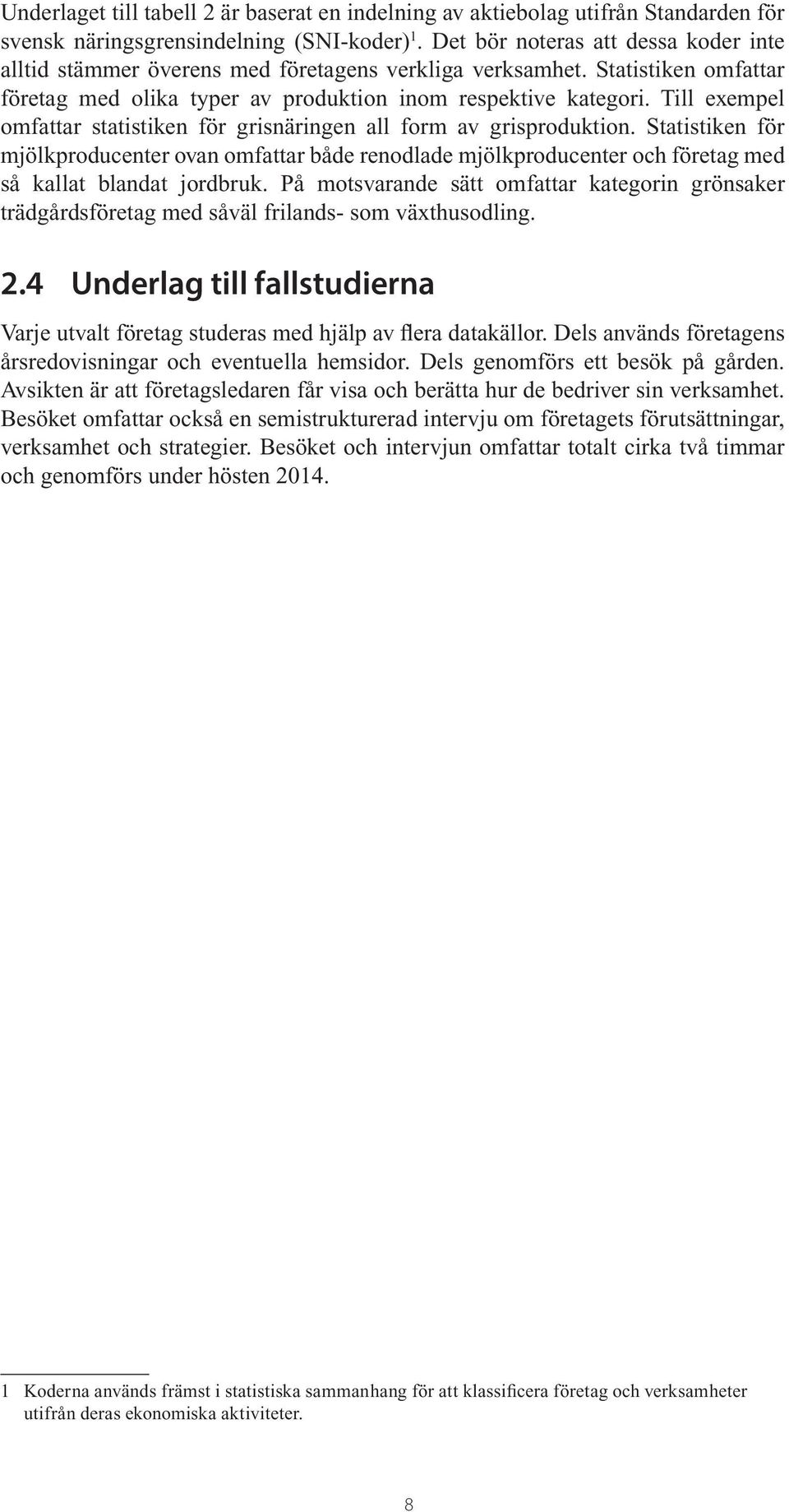 Till exempel omfattar statistiken för grisnäringen all form av grisproduktion.