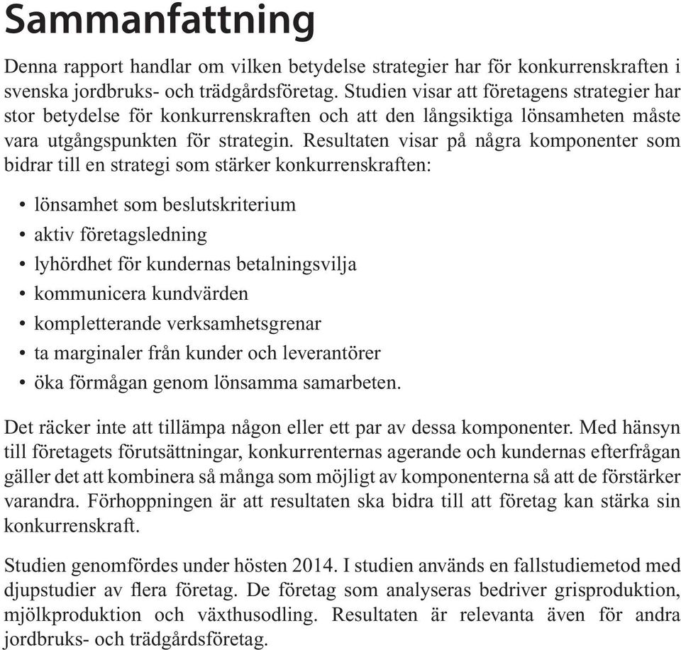 Resultaten visar på några komponenter som bidrar till en strategi som stärker konkurrenskraften: lönsamhet som beslutskriterium aktiv företagsledning lyhördhet för kundernas betalningsvilja