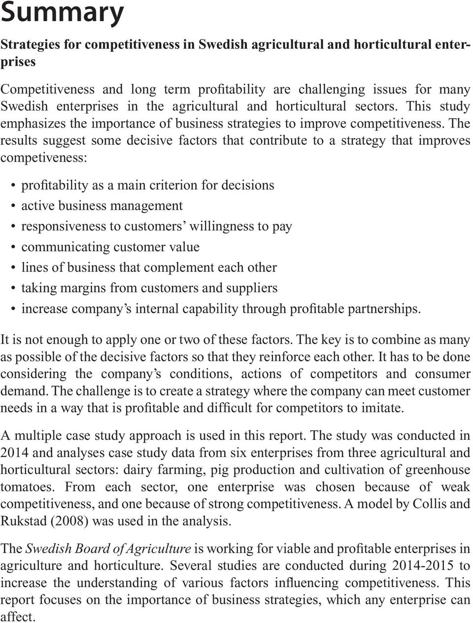 The results suggest some decisive factors that contribute to a strategy that improves competiveness: profitability as a main criterion for decisions active business management responsiveness to