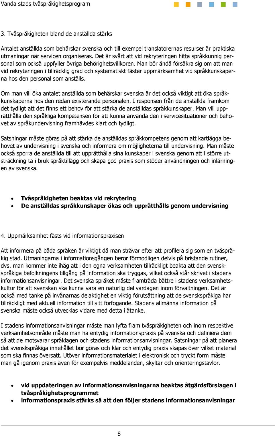 Man bör ändå försäkra sig om att man vid rekryteringen i tillräcklig grad och systematiskt fäster uppmärksamhet vid språkkunskaperna hos den personal som anställs.