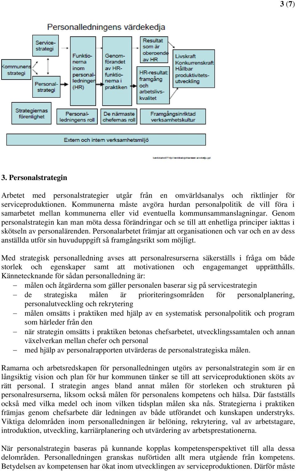 Genom personalstrategin kan man möta dessa förändringar och se till att enhetliga principer iakttas i skötseln av personalärenden.