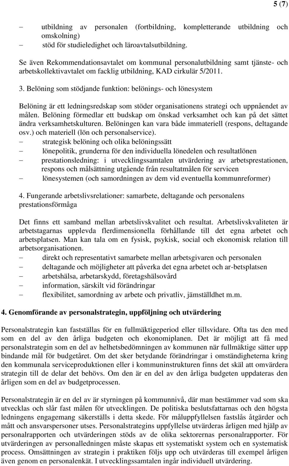 Belöning som stödjande funktion: belönings- och lönesystem Belöning är ett ledningsredskap som stöder organisationens strategi och uppnåendet av målen.