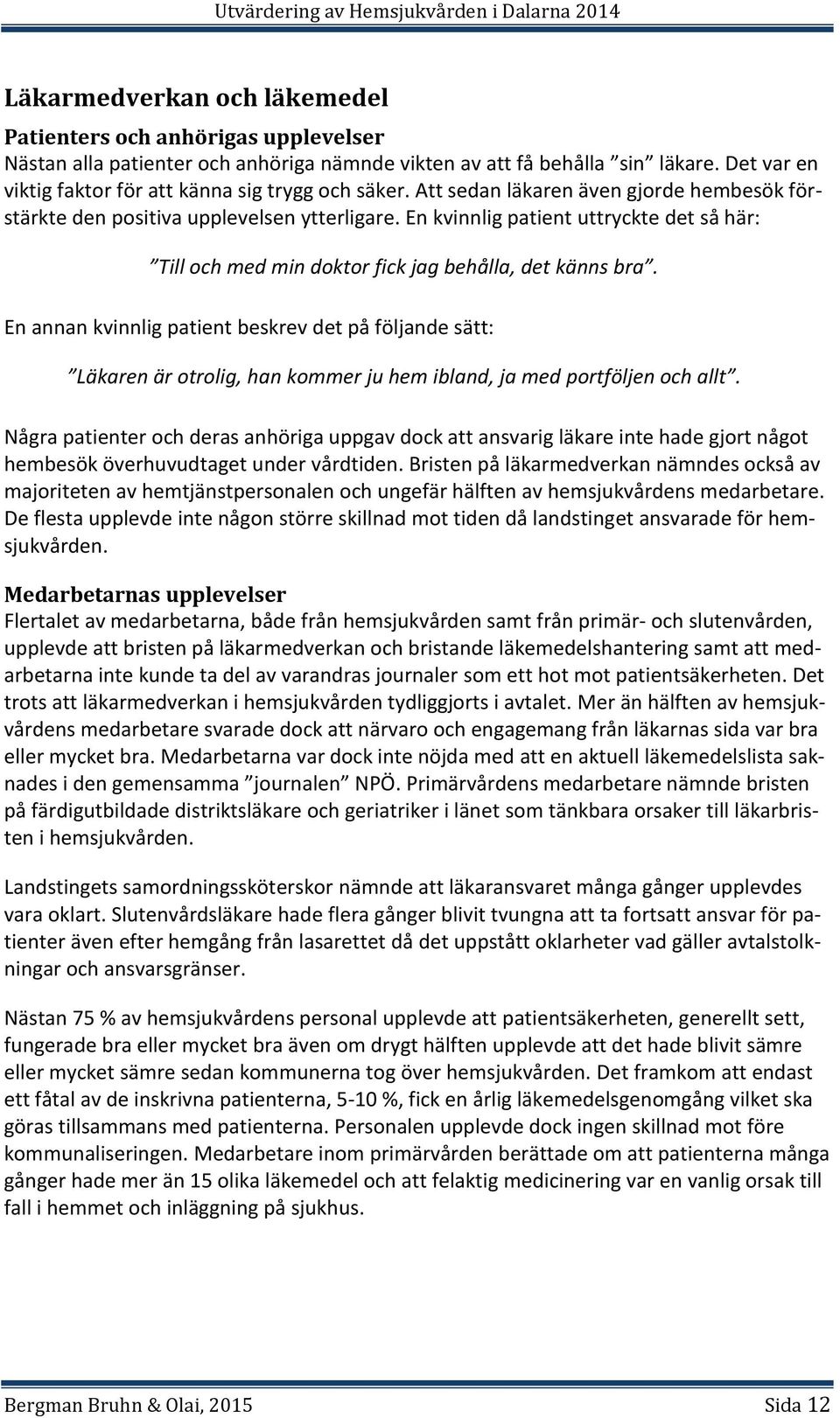 En kvinnlig patient uttryckte det så här: Till och med min doktor fick jag behålla, det känns bra.