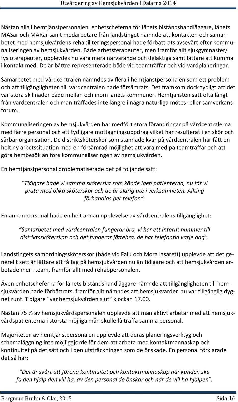 Både arbetsterapeuter, men framför allt sjukgymnaster/ fysioterapeuter, upplevdes nu vara mera närvarande och delaktiga samt lättare att komma i kontakt med.