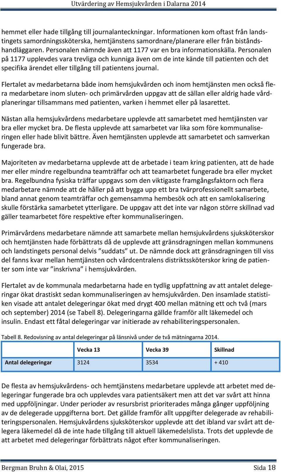 Personalen på 1177 upplevdes vara trevliga och kunniga även om de inte kände till patienten och det specifika ärendet eller tillgång till patientens journal.