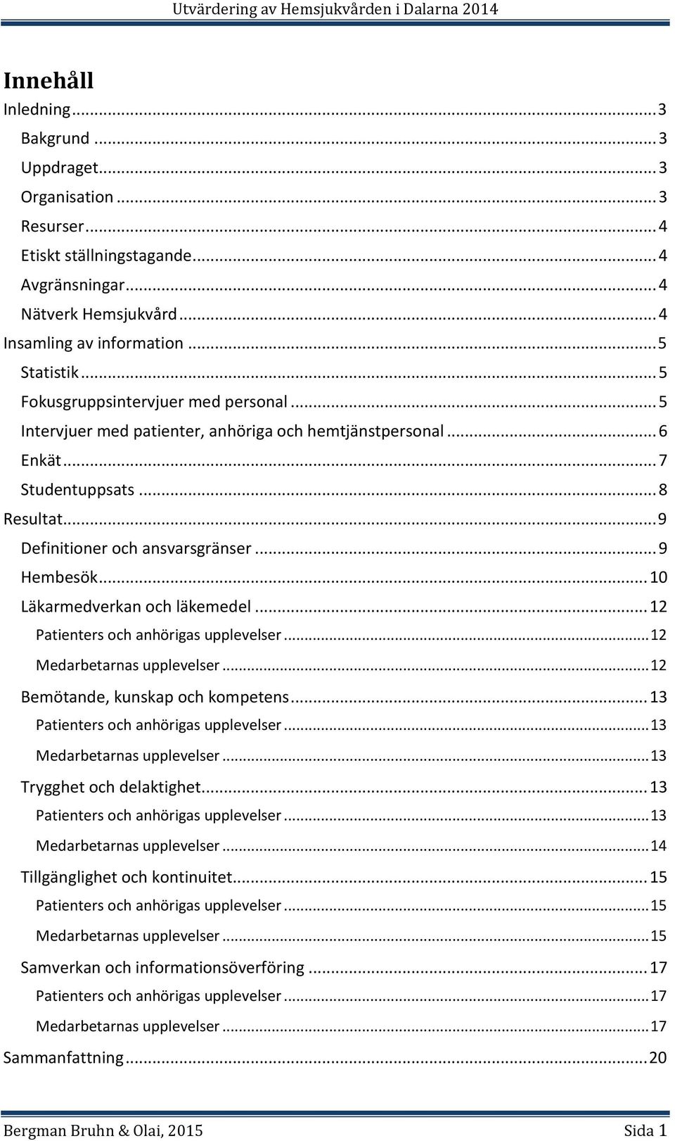 .. 10 Läkarmedverkan och läkemedel... 12 Patienters och anhörigas upplevelser... 12 Medarbetarnas upplevelser... 12 Bemötande, kunskap och kompetens... 13 Patienters och anhörigas upplevelser.