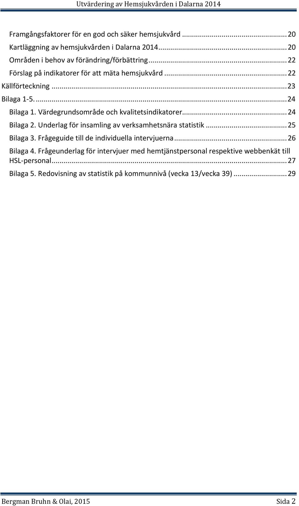 .. 24 Bilaga 2. Underlag för insamling av verksamhetsnära statistik... 25 Bilaga 3. Frågeguide till de individuella intervjuerna... 26 Bilaga 4.