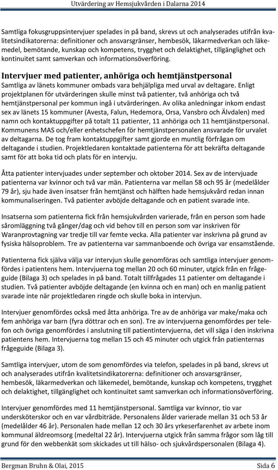 Intervjuer med patienter, anhöriga och hemtjänstpersonal Samtliga av länets kommuner ombads vara behjälpliga med urval av deltagare.