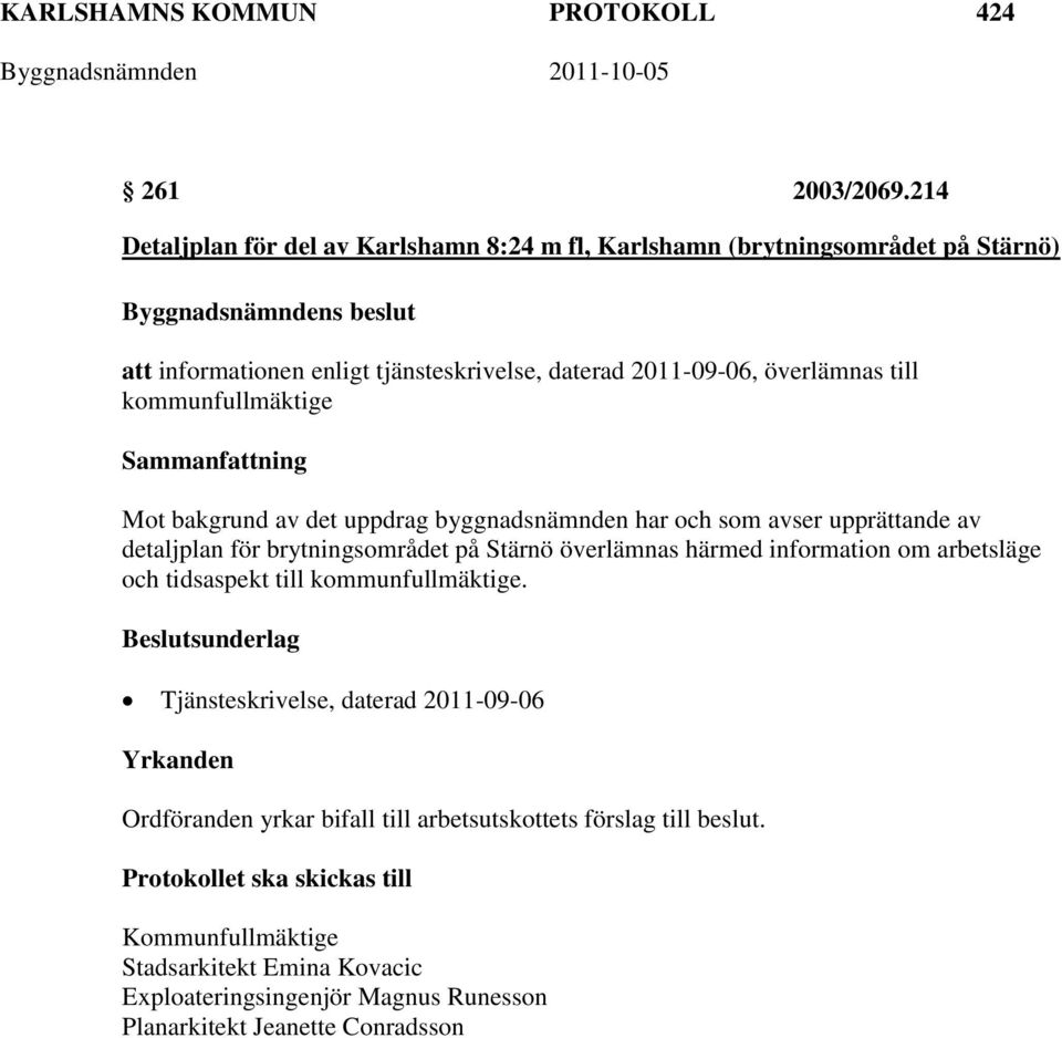 till kommunfullmäktige Mot bakgrund av det uppdrag byggnadsnämnden har och som avser upprättande av detaljplan för brytningsområdet på Stärnö överlämnas härmed