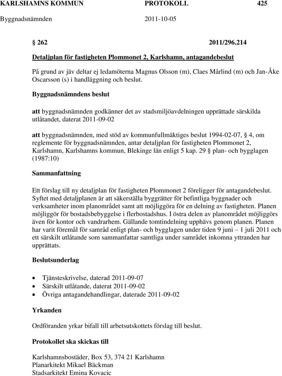 att byggnadsnämnden godkänner det av stadsmiljöavdelningen upprättade särskilda utlåtandet, daterat 2011-09-02 att byggnadsnämnden, med stöd av kommunfullmäktiges beslut 1994-02-07, 4, om reglemente