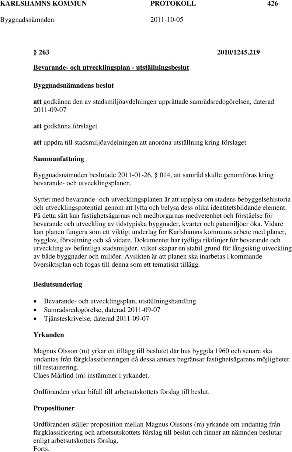 stadsmiljöavdelningen att anordna utställning kring förslaget Byggnadsnämnden beslutade 2011-01-26, 014, att samråd skulle genomföras kring bevarande- och utvecklingsplanen.