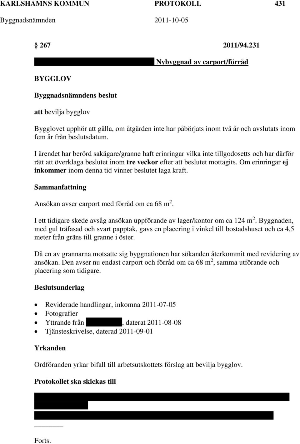 I ärendet har berörd sakägare/granne haft erinringar vilka inte tillgodosetts och har därför rätt att överklaga beslutet inom tre veckor efter att beslutet mottagits.