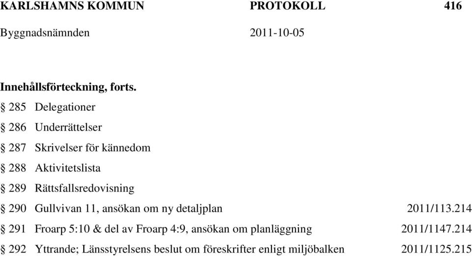 Rättsfallsredovisning 290 Gullvivan 11, ansökan om ny detaljplan 2011/113.