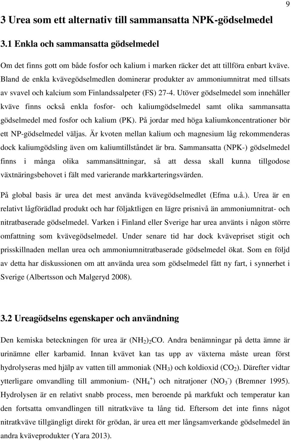 Utöver gödselmedel som innehåller kväve finns också enkla fosfor- och kaliumgödselmedel samt olika sammansatta gödselmedel med fosfor och kalium (PK).