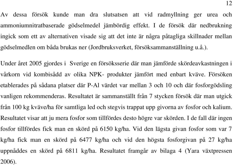 Under året 2005 gjordes i Sverige en försöksserie där man jämförde skördeavkastningen i vårkorn vid kombisådd av olika NPK- produkter jämfört med enbart kväve.