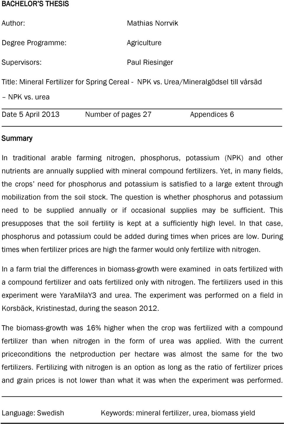 fertilizers. Yet, in many fields, the crops need for phosphorus and potassium is satisfied to a large extent through mobilization from the soil stock.