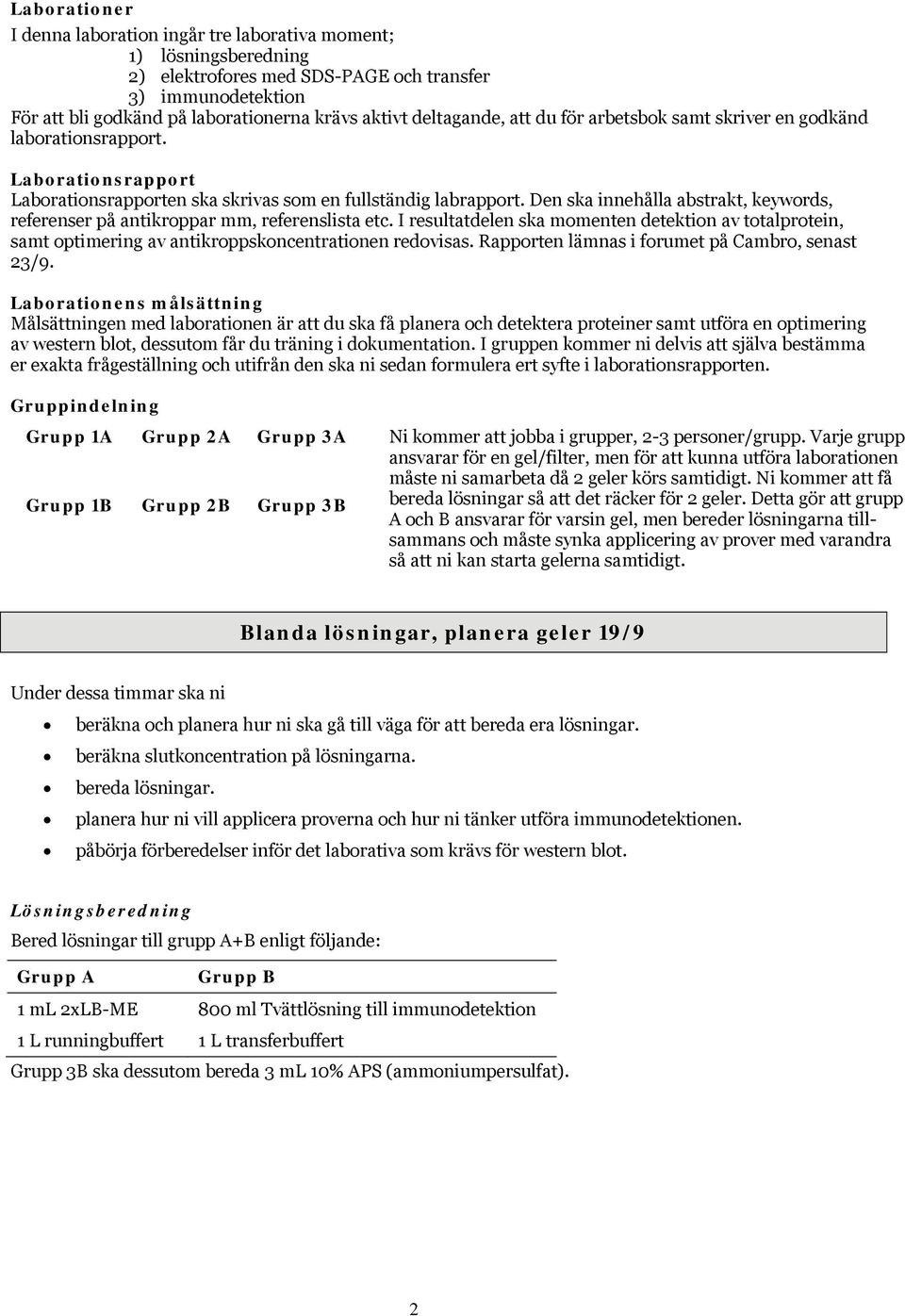 Den ska innehålla abstrakt, keywords, referenser på antikroppar mm, referenslista etc. I resultatdelen ska momenten detektion av totalprotein, samt optimering av antikroppskoncentrationen redovisas.