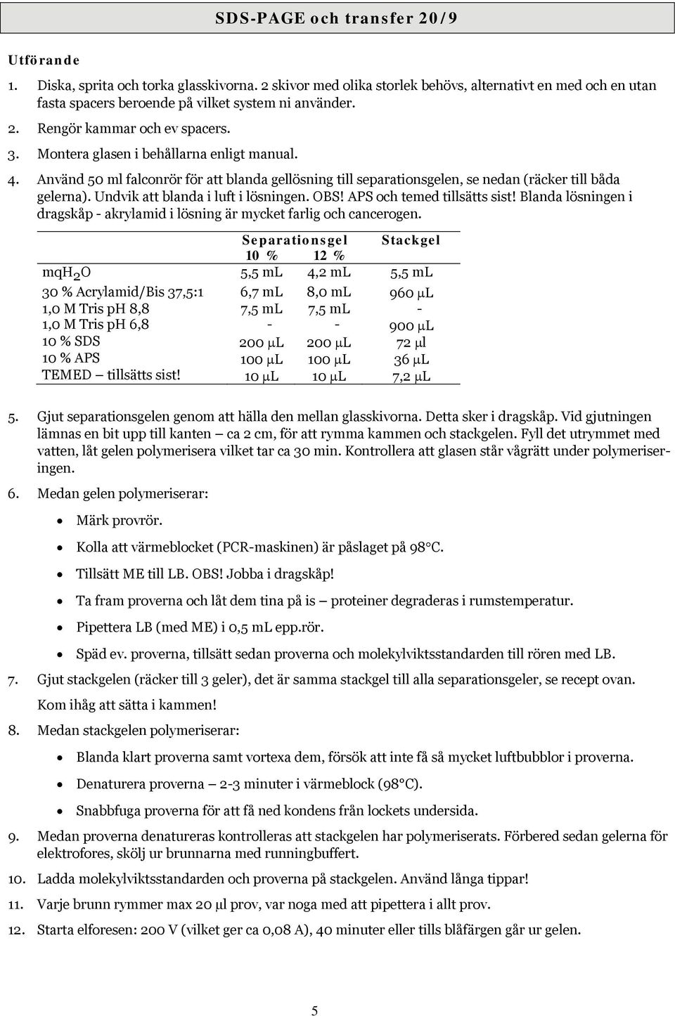 APS och temed tillsätts sist! Blanda lösningen i dragskåp - akrylamid i lösning är mycket farlig och cancerogen.