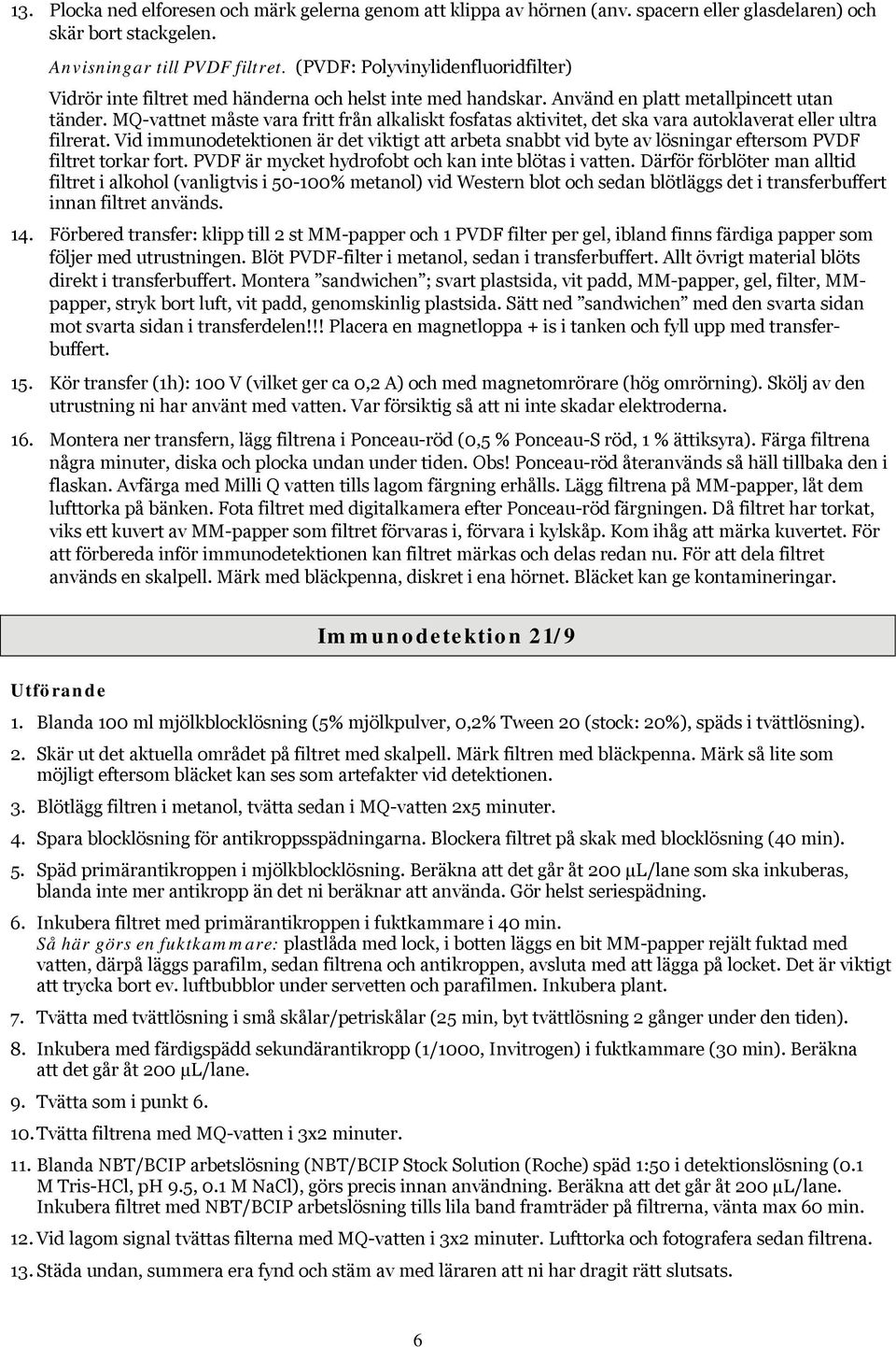 MQ-vattnet måste vara fritt från alkaliskt fosfatas aktivitet, det ska vara autoklaverat eller ultra filrerat.