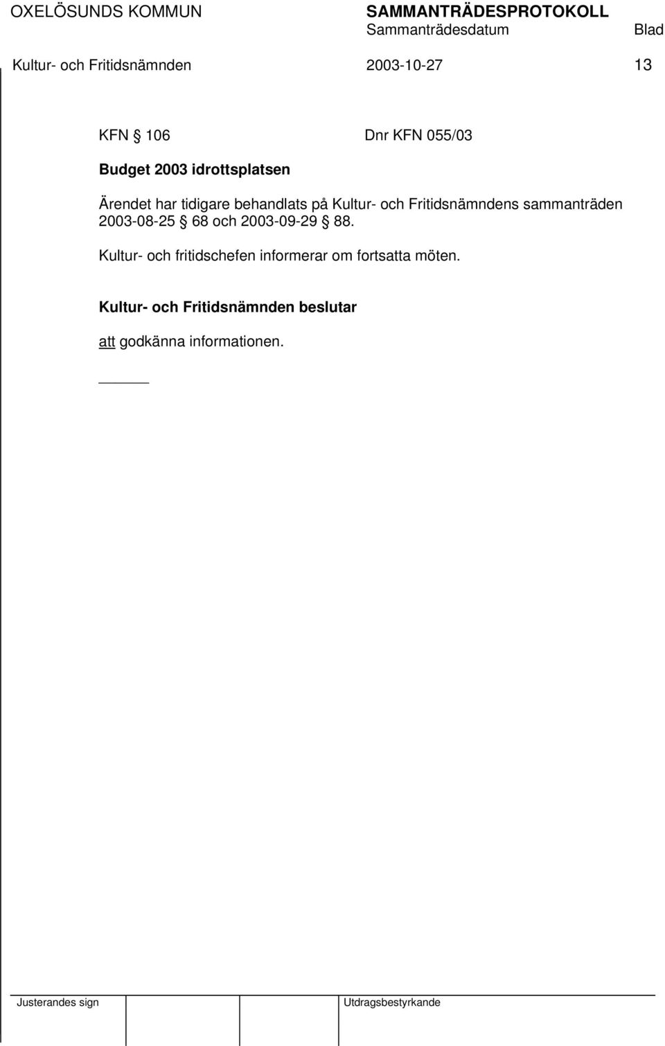 Fritidsnämndens sammanträden 2003-08-25 68 och 2003-09-29 88.