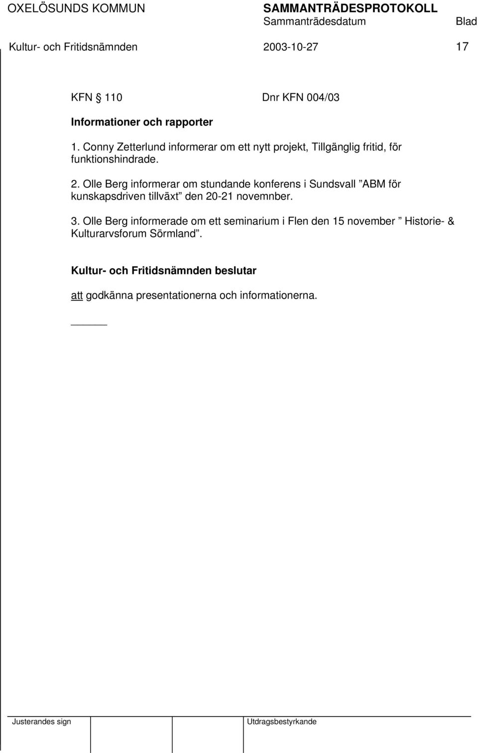 Olle Berg informerar om stundande konferens i Sundsvall ABM för kunskapsdriven tillväxt den 20-21 novemnber. 3.