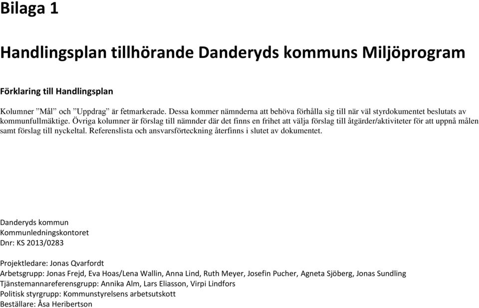 Övriga kolumner är förslag till nämnder där det finns en frihet att välja förslag till åtgärder/aktiviteter för att uppnå målen samt förslag till nyckeltal.