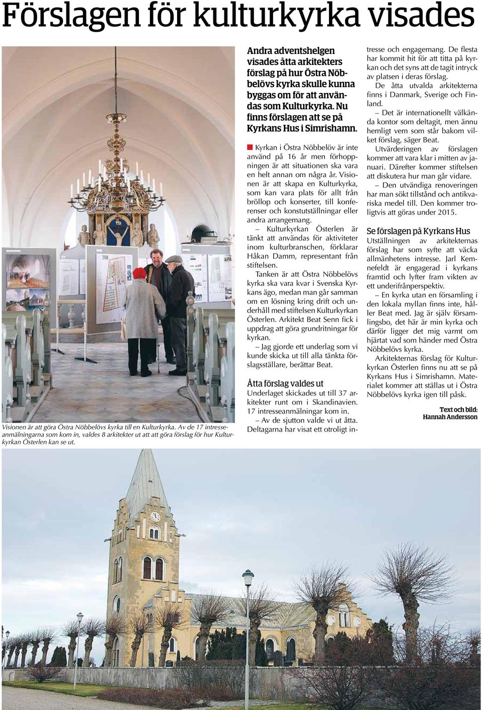 ndra adventshelgen visades åtta arkitekters förslag på hur Östra Nöbbelövs kyrka skulle kunna byggas om för att användas som Kulturkyrka. Nu finns förslagen att se på Kyrkans Hus i Simrishamn.