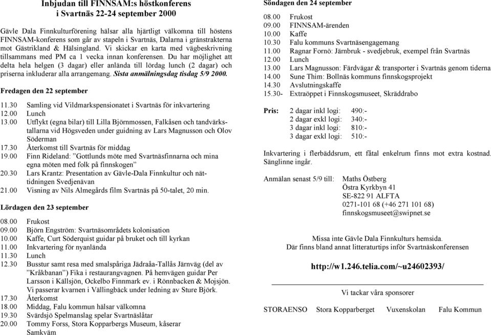 Du har möjlighet att delta hela helgen (3 dagar) eller anlända till lördag lunch (2 dagar) och priserna inkluderar alla arrangemang. Sista anmälningsdag tisdag 5/9 2000. Fredagen den 22 september 11.