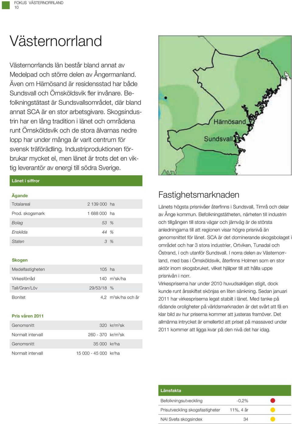 Skogsindustrin har en lång tradition i länet och områdena runt Örnsköldsvik och de stora älvarnas nedre lopp har under många år varit centrum för svensk träförädling.