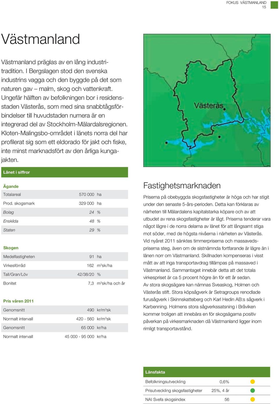 Kloten-Malingsbo-området i länets norra del har profilerat sig som ett eldorado för jakt och fiske, inte minst marknadsfört av den årliga kungajakten.