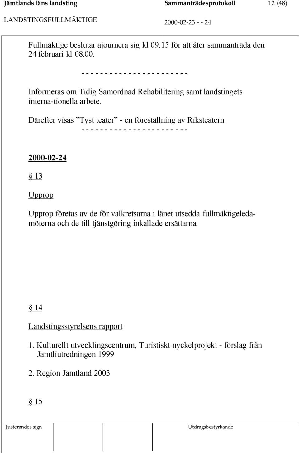 Därefter visas Tyst teater - en föreställning av Riksteatern.