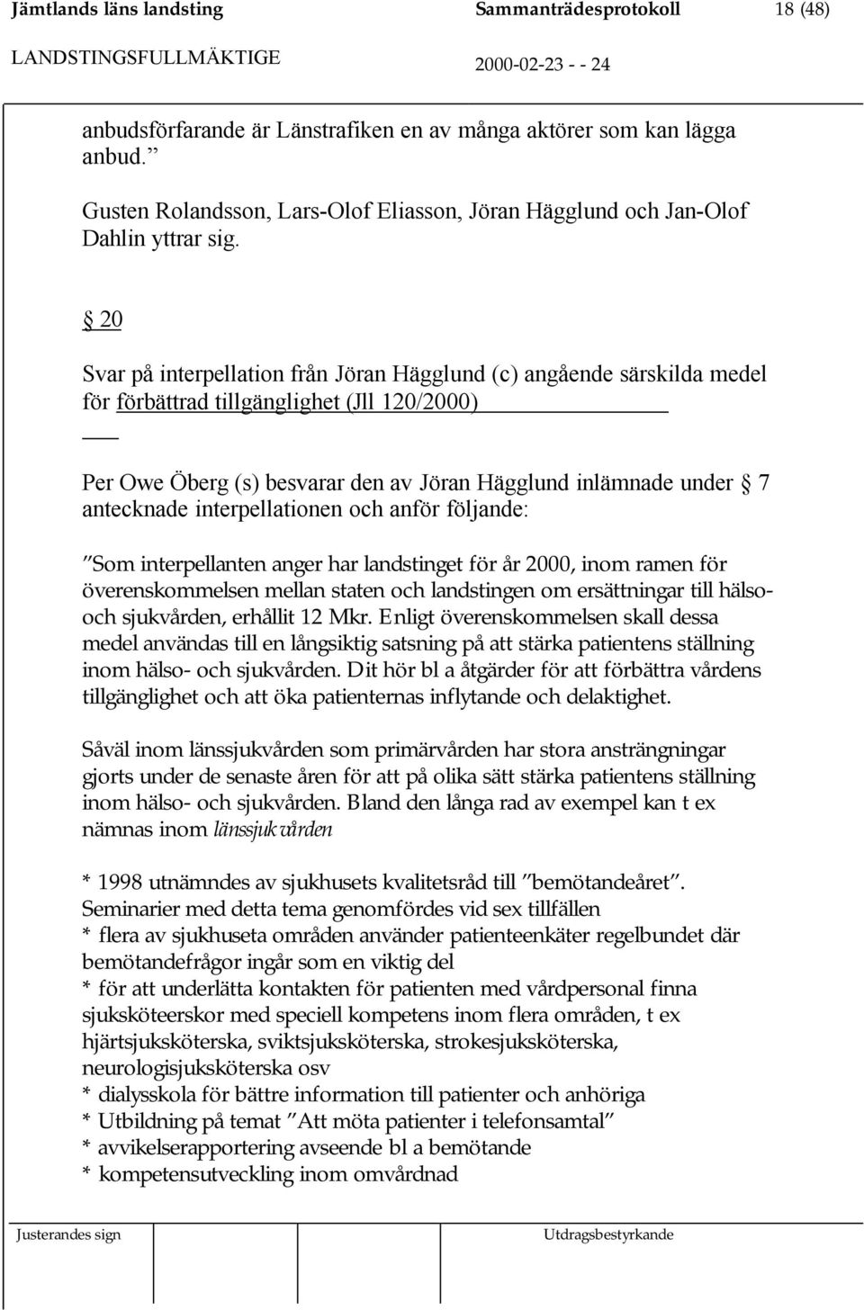 20 Svar på interpellation från Jöran Hägglund (c) angående särskilda medel för förbättrad tillgänglighet (Jll 120/2000) Per Owe Öberg (s) besvarar den av Jöran Hägglund inlämnade under 7 antecknade