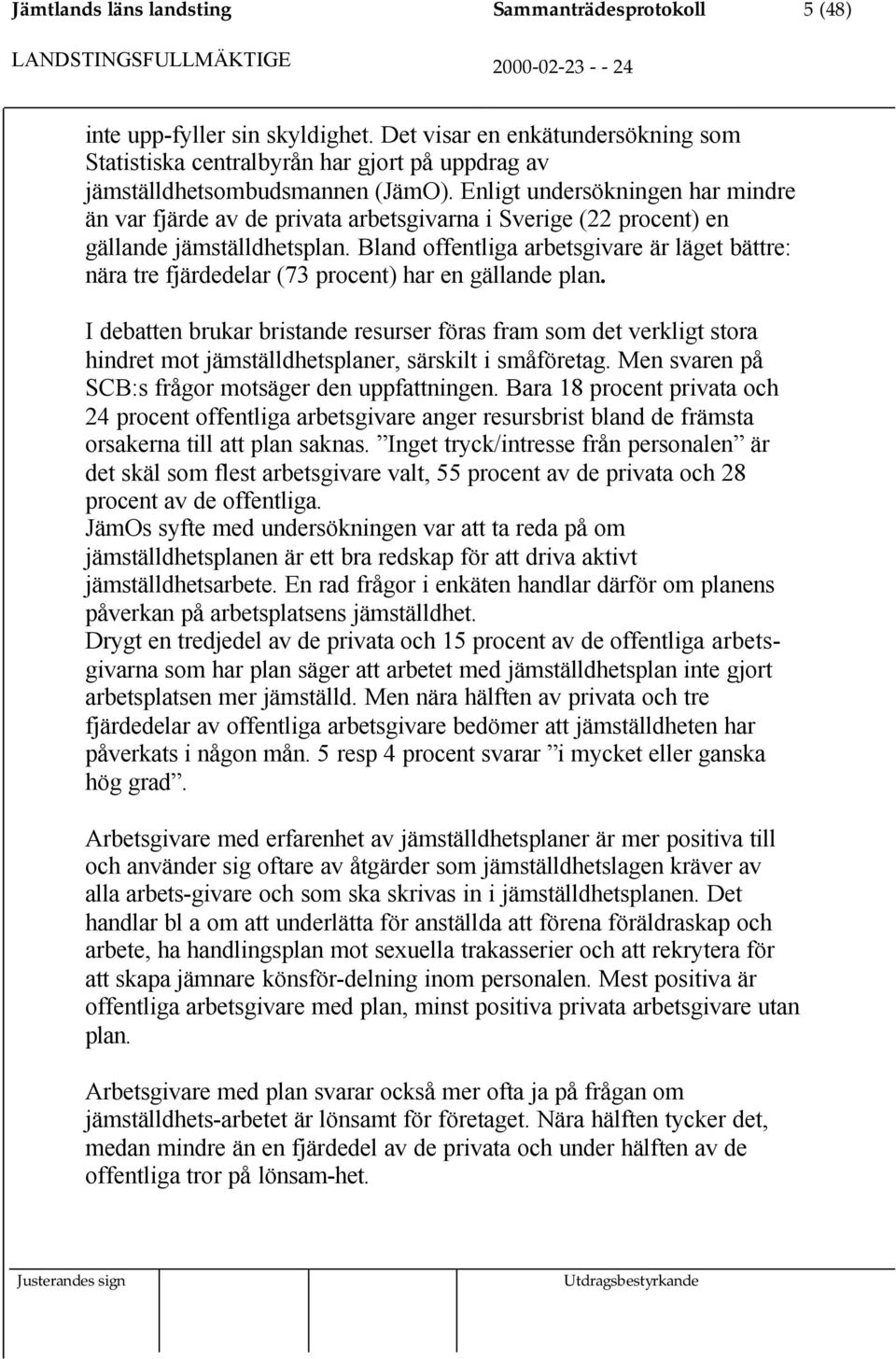 Enligt undersökningen har mindre än var fjärde av de privata arbetsgivarna i Sverige (22 procent) en gällande jämställdhetsplan.