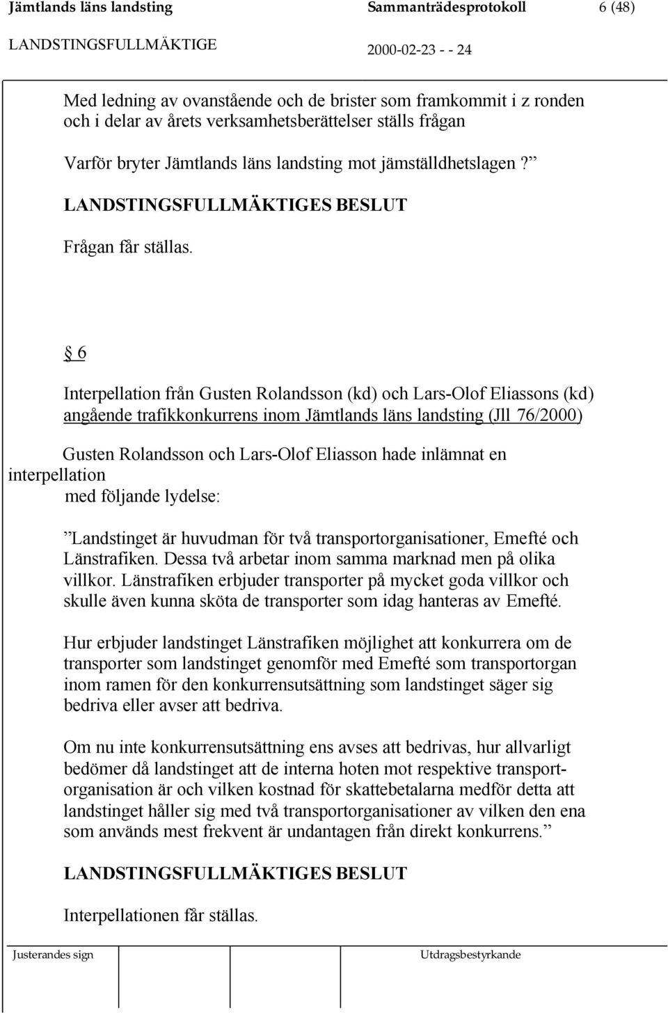 6 Interpellation från Gusten Rolandsson (kd) och Lars-Olof Eliassons (kd) angående trafikkonkurrens inom Jämtlands läns landsting (Jll 76/2000) Gusten Rolandsson och Lars-Olof Eliasson hade inlämnat