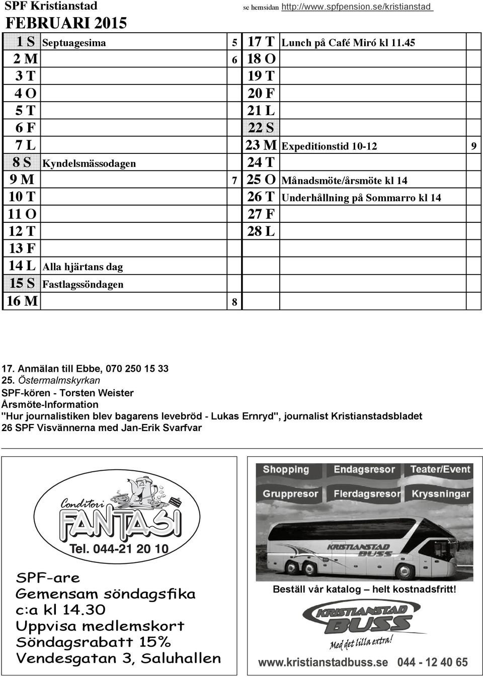 Sommarro kl 14 11 O 27 F 12 T 28 L 13 F 14 L Alla hjärtans dag 15 S Fastlagssöndagen 16 M 8 17. Anmälan till Ebbe, 070 250 15 33 25.