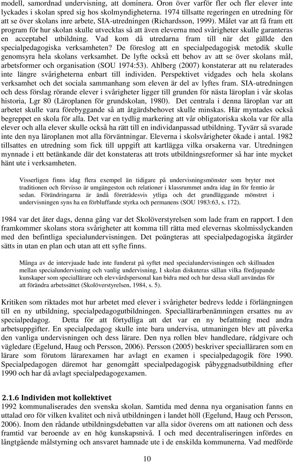 Målet var att få fram ett program för hur skolan skulle utvecklas så att även eleverna med svårigheter skulle garanteras en acceptabel utbildning.