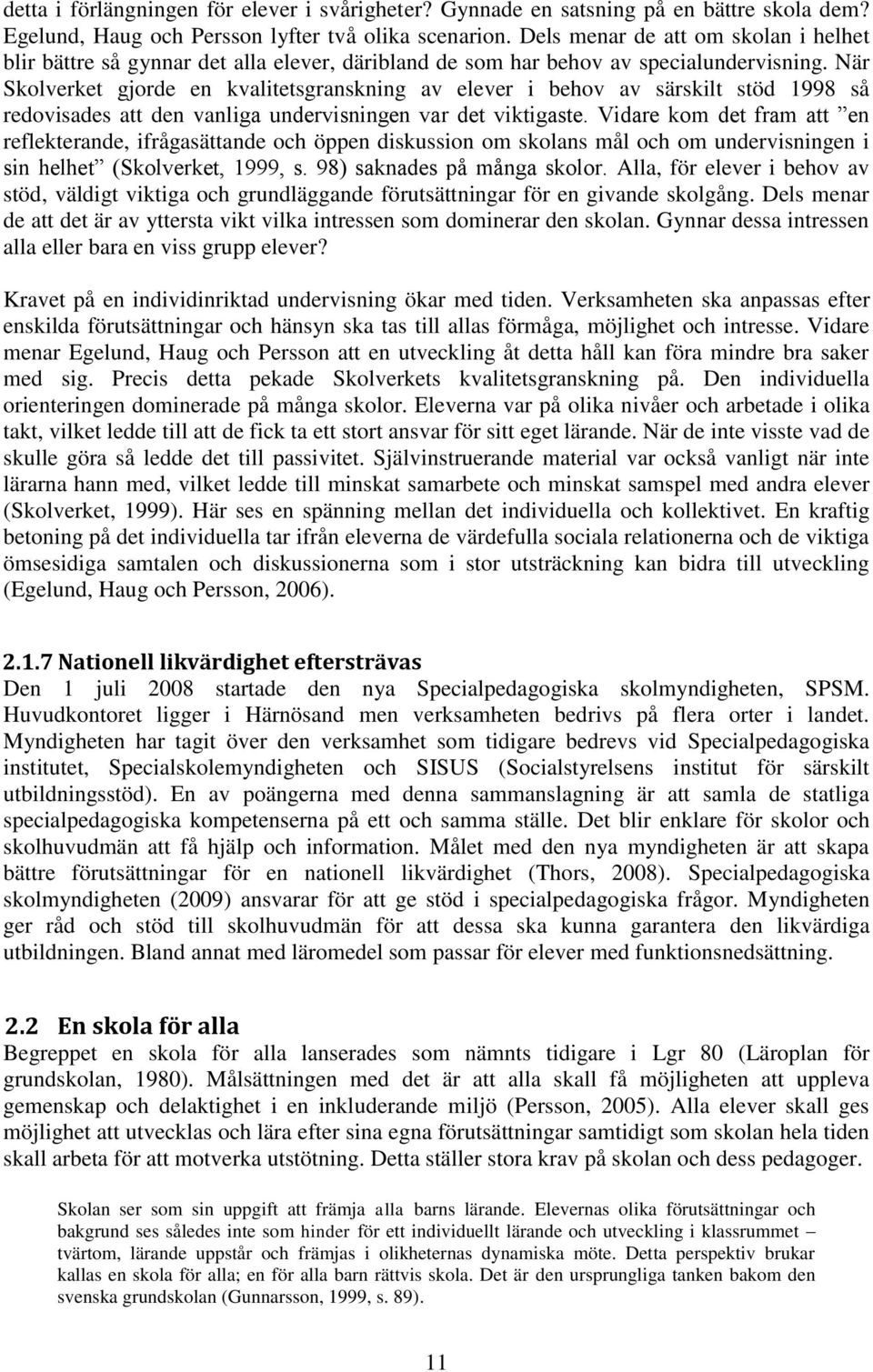 När Skolverket gjorde en kvalitetsgranskning av elever i behov av särskilt stöd 1998 så redovisades att den vanliga undervisningen var det viktigaste.