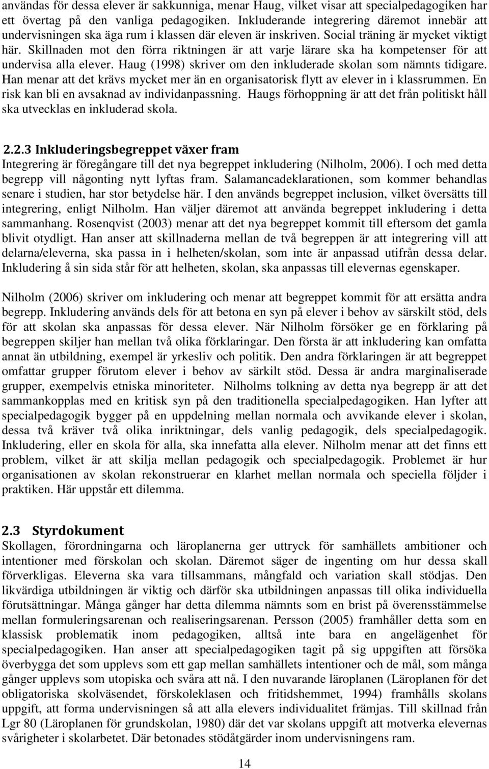 Skillnaden mot den förra riktningen är att varje lärare ska ha kompetenser för att undervisa alla elever. Haug (1998) skriver om den inkluderade skolan som nämnts tidigare.