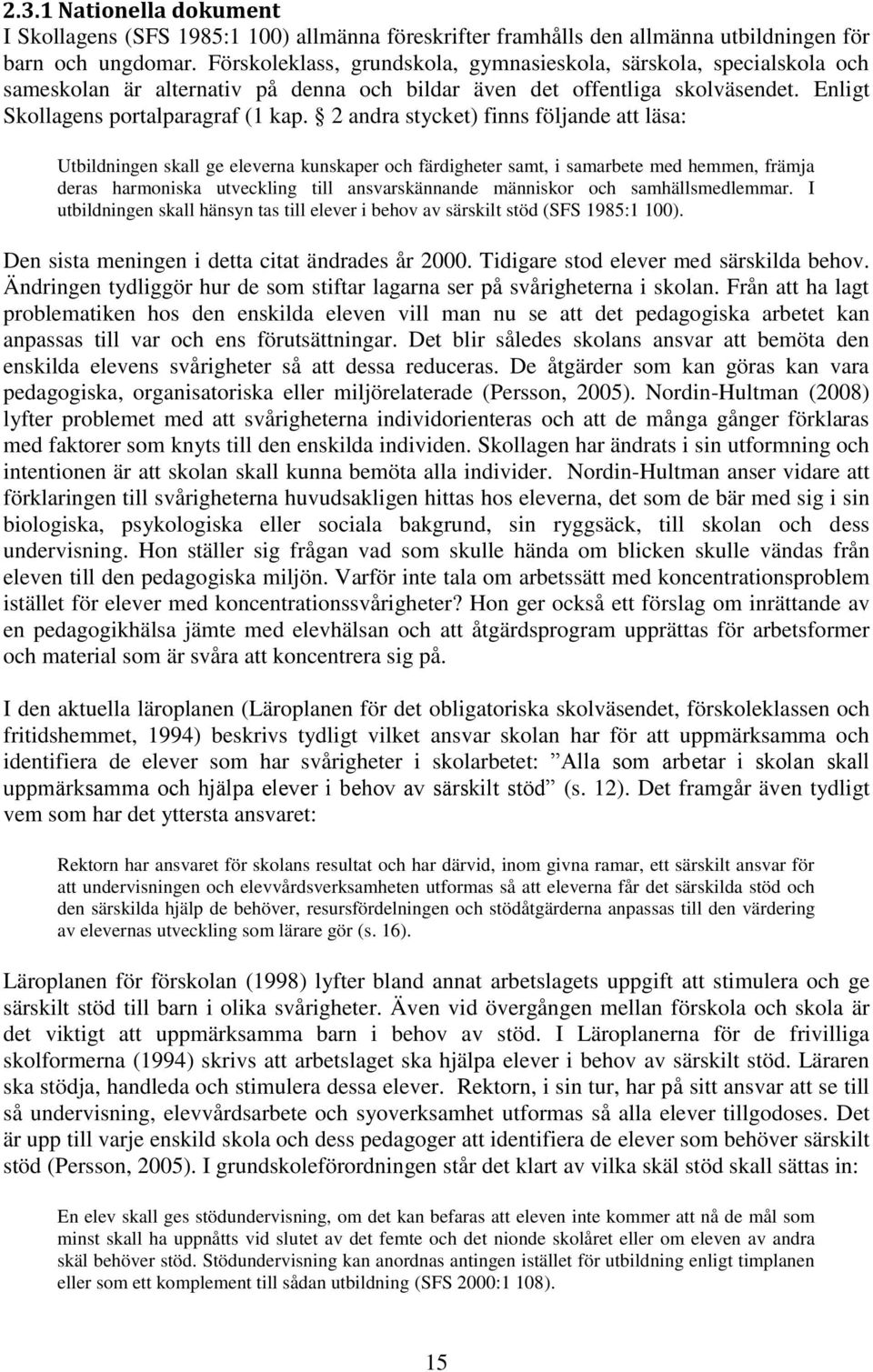 2 andra stycket) finns följande att läsa: Utbildningen skall ge eleverna kunskaper och färdigheter samt, i samarbete med hemmen, främja deras harmoniska utveckling till ansvarskännande människor och