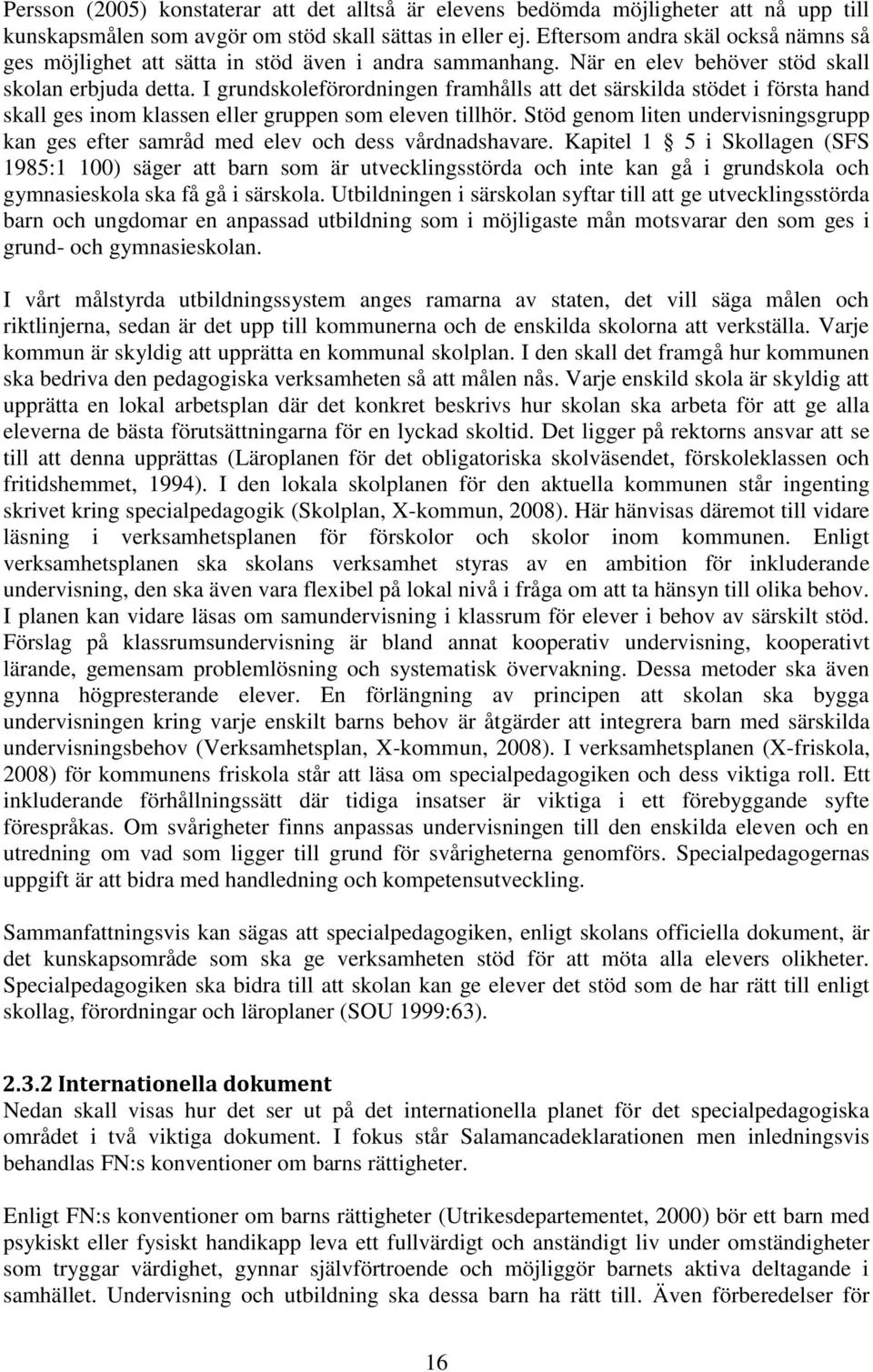 I grundskoleförordningen framhålls att det särskilda stödet i första hand skall ges inom klassen eller gruppen som eleven tillhör.